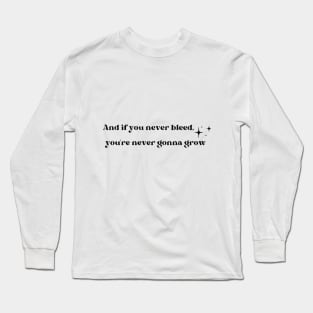 If you never bleed, you're never gonna grow Long Sleeve T-Shirt